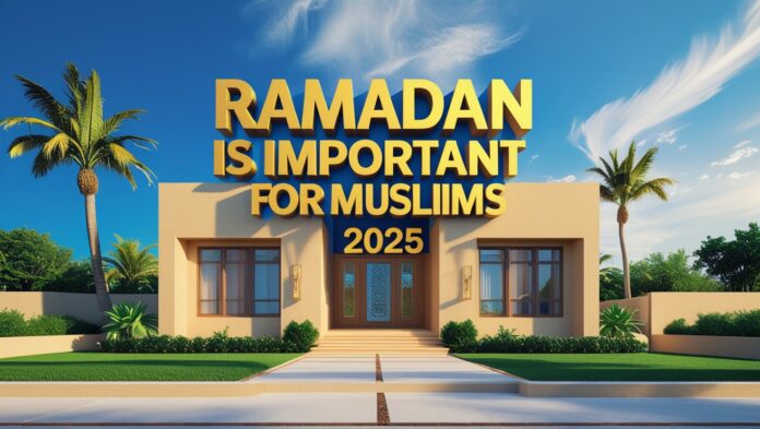 Ramadan is important for muslims 2025